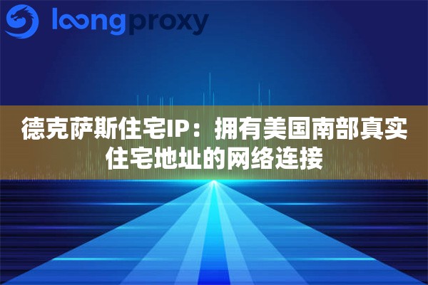 德克萨斯住宅IP：拥有美国南部真实住宅地址的网络连接