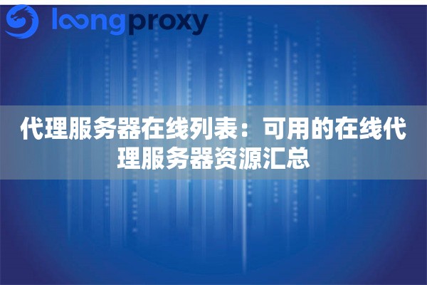 代理服务器在线列表:可用的在线代理服务器资源汇总 代理服务器在线列表:可用的在线代理服务器资源汇总