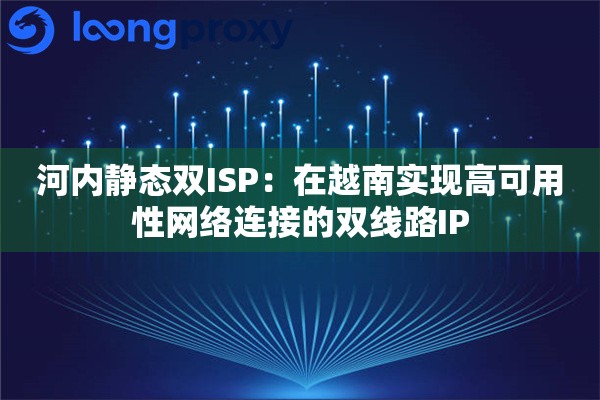河内静态双ISP:在越南实现高可用性网络连接的双线路IP 河内静态双ISP:在越南实现高可用性网络连接的双线路IP
