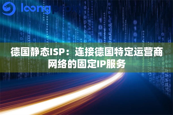 德国静态ISP：连接德国特定运营商网络的固定IP服务