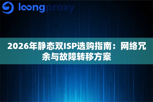 2026年静态双ISP选购指南：网络冗余与故障转移方案