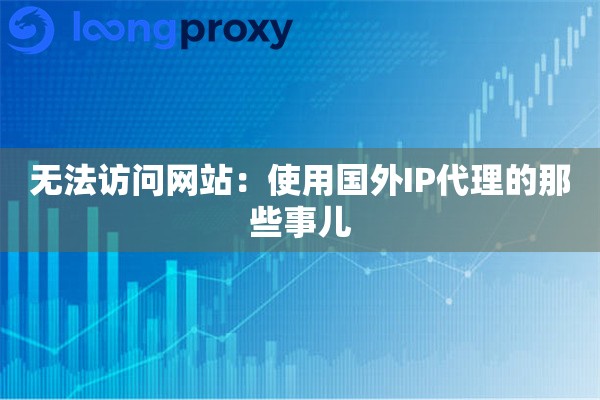 无法访问网站：使用国外IP代理的那些事儿