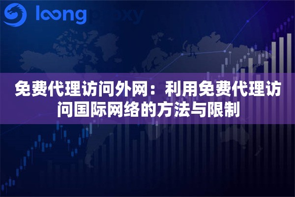 免费代理访问外网：利用免费代理访问国际网络的方法与限制