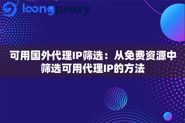 可用国外代理IP筛选：从免费资源中筛选可用代理IP的方法