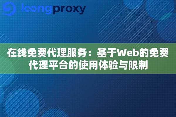 在线免费代理服务：基于Web的免费代理平台的使用体验与限制