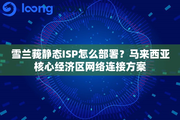 雪兰莪静态ISP怎么部署？马来西亚核心经济区网络连接方案