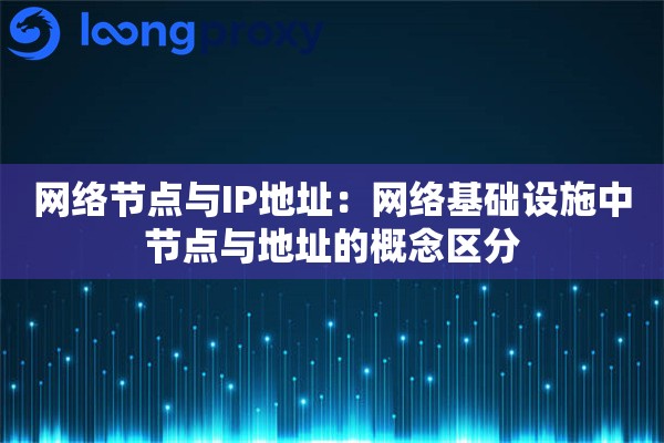 网络节点与IP地址：网络基础设施中节点与地址的概念区分