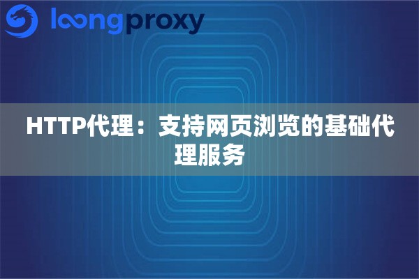HTTP代理:支持网页浏览的基础代理服务 HTTP代理:支持网页浏览的基础代理服务