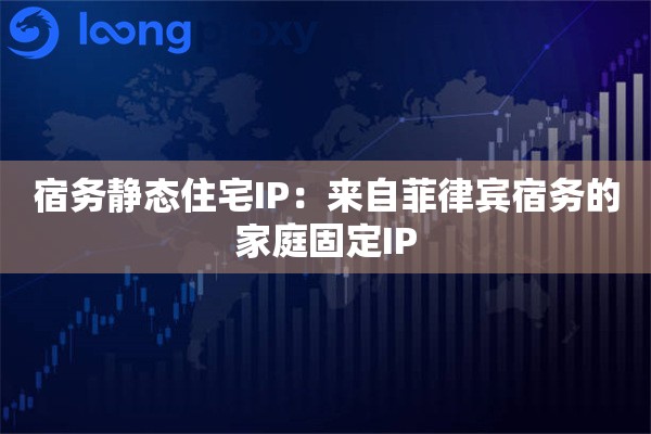 宿务静态住宅IP:来自菲律宾宿务的家庭固定IP 宿务静态住宅IP:来自菲律宾宿务的家庭固定IP