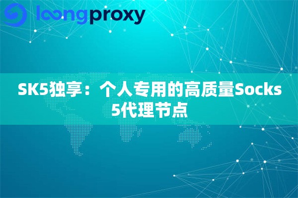 SK5独享：个人专用的高质量Socks5代理节点