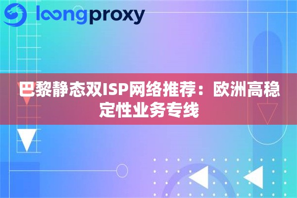 巴黎静态双ISP网络推荐:欧洲高稳定性业务专线 巴黎静态双ISP网络推荐:欧洲高稳定性业务专线