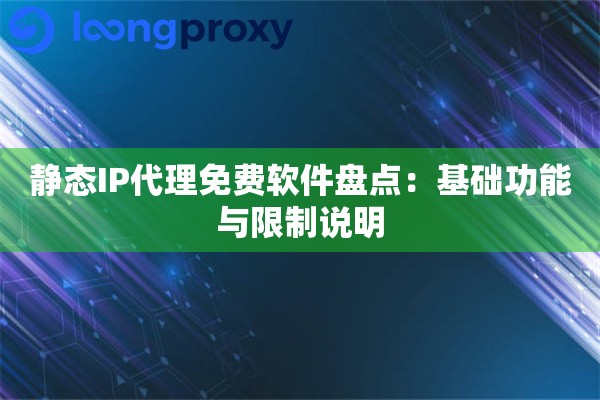 静态IP代理免费软件盘点：基础功能与限制说明