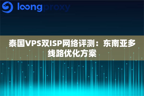 泰国VPS双ISP网络评测：东南亚多线路优化方案