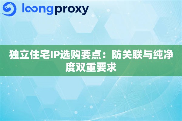 独立住宅IP选购要点：防关联与纯净度双重要求