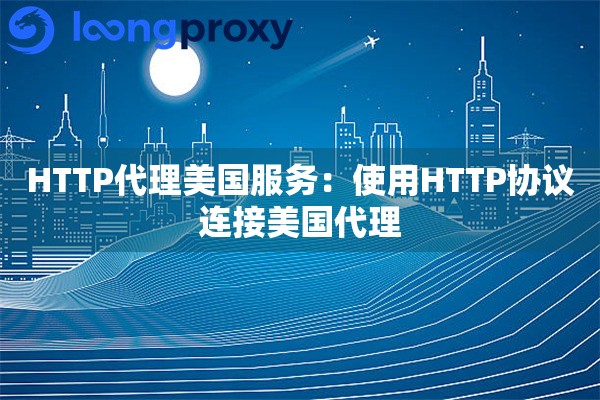 HTTP代理美国服务：使用HTTP协议连接美国代理