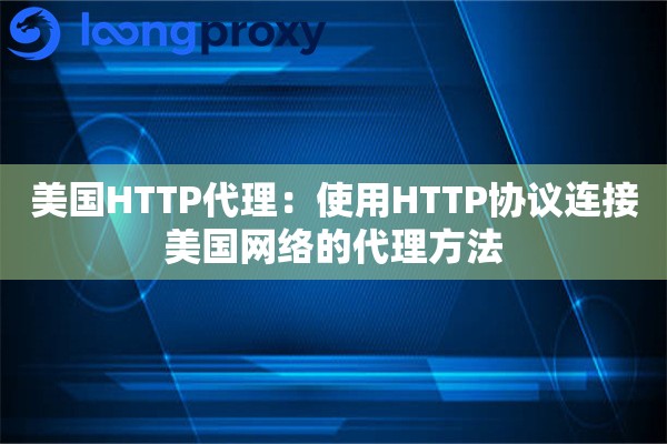 美国HTTP代理：使用HTTP协议连接美国网络的代理方法