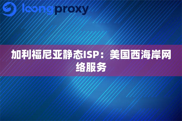 加利福尼亚静态ISP：美国西海岸网络服务