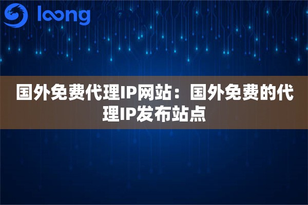 国外免费代理IP网站:国外免费的代理IP发布站点 国外免费代理IP网站:国外免费的代理IP发布站点