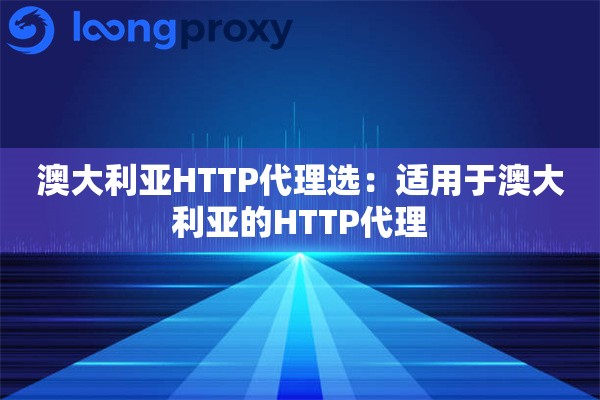 澳大利亚HTTP代理选：适用于澳大利亚的HTTP代理