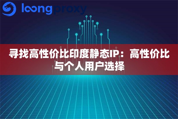 寻找高性价比印度静态IP：高性价比与个人用户选择