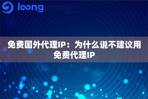 免费国外代理IP:为什么说不建议用免费代理IP 免费国外代理IP:为什么说不建议用免费代理IP
