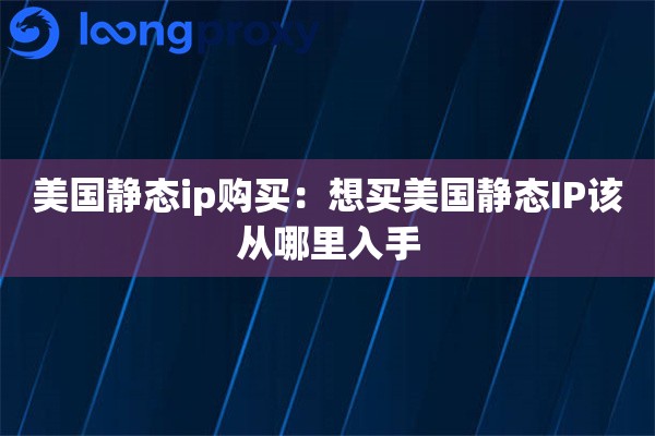 美国静态ip购买：想买美国静态IP该从哪里入手