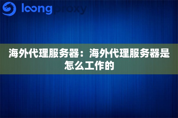 海外代理服务器：海外代理服务器是怎么工作的