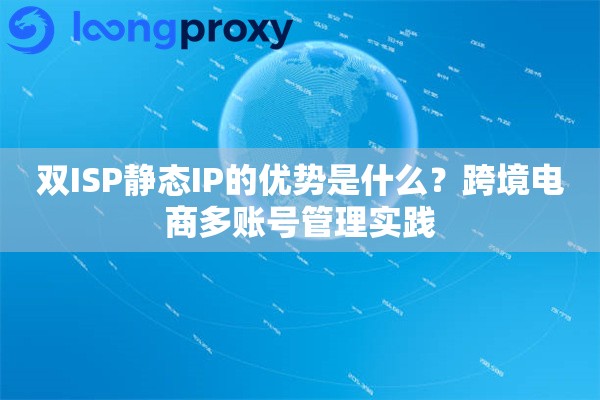 双ISP静态IP的优势是什么？跨境电商多账号管理实践