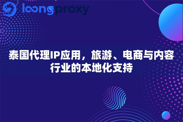 泰国代理IP应用,旅游、电商与内容行业的本地化支持 泰国代理IP应用,旅游、电商与内容行业的本地化支持