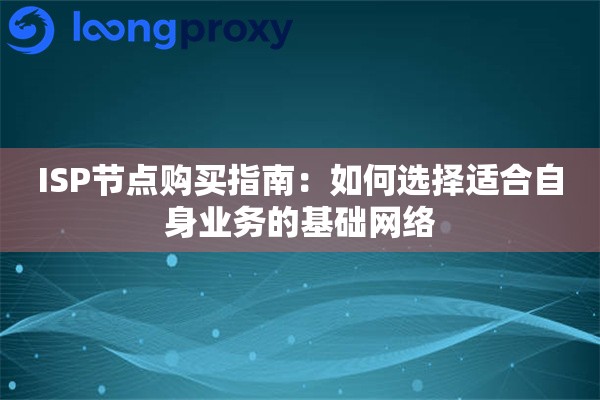 ISP节点购买指南：如何选择适合自身业务的基础网络