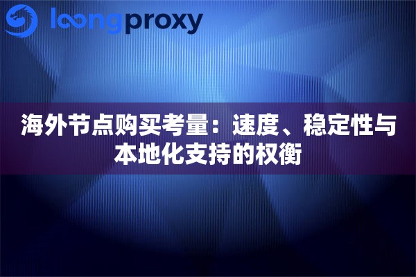 海外节点购买考量：速度、稳定性与本地化支持的权衡