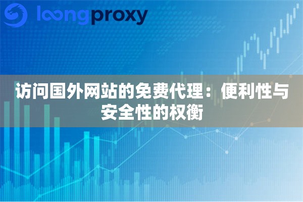 访问国外网站的免费代理：便利性与安全性的权衡