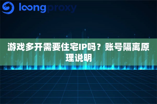 游戏多开需要住宅IP吗？账号隔离原理说明