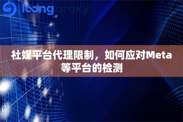社媒平台代理限制，如何应对Meta等平台的检测