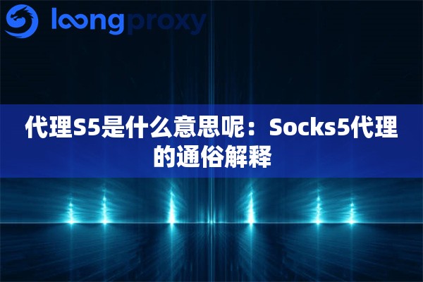 代理S5是什么意思呢：Socks5代理的通俗解释