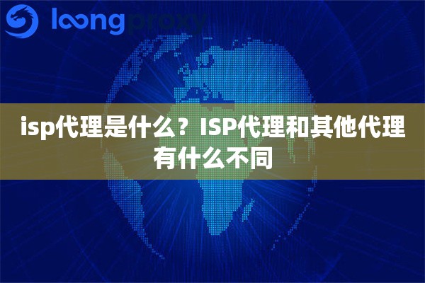 isp代理是什么？ISP代理和其他代理有什么不同