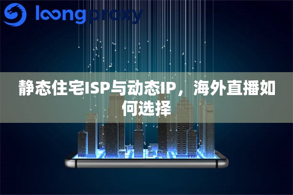 静态住宅ISP与动态IP，海外直播如何选择