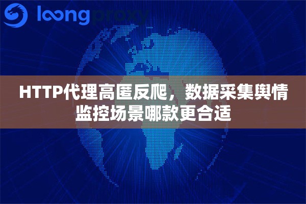 HTTP代理高匿反爬，数据采集舆情监控场景哪款更合适