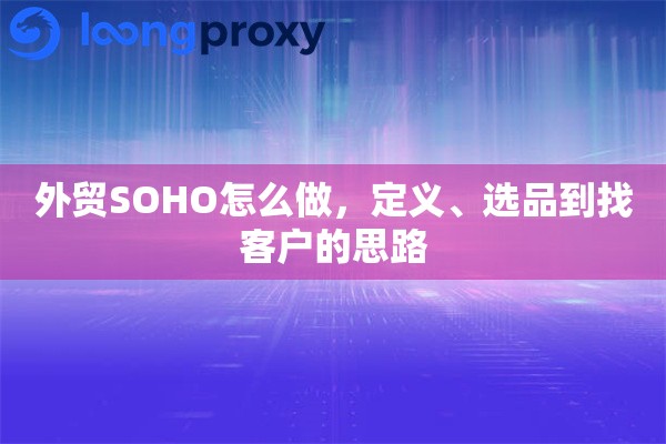 外贸SOHO怎么做，定义、选品到找客户的思路