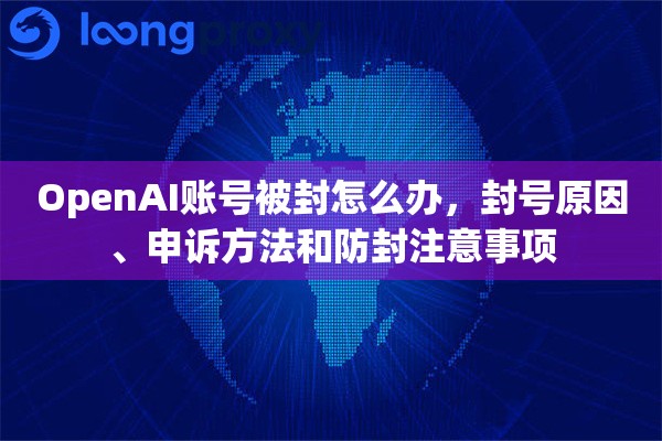 OpenAI账号被封怎么办，封号原因、申诉方法和防封注意事项