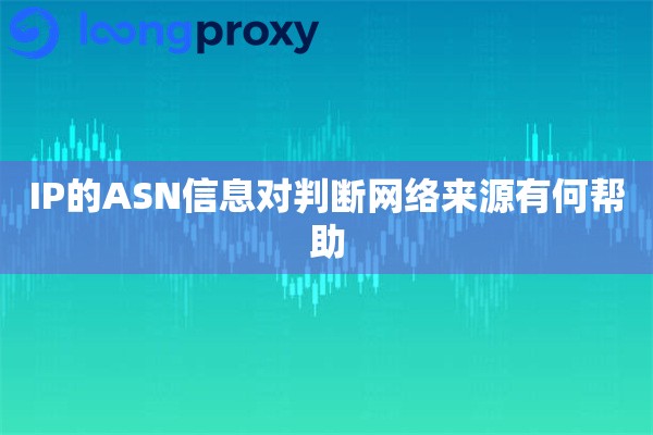 IP的ASN信息对判断网络来源有何帮助