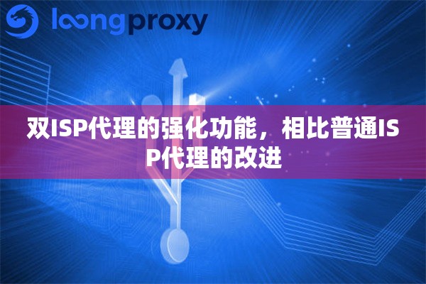 双ISP代理的强化功能，相比普通ISP代理的改进