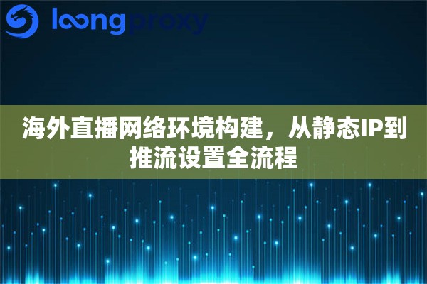 海外直播网络环境构建，从静态IP到推流设置全流程