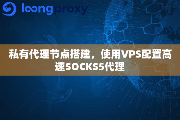 私有代理节点搭建，使用VPS配置高速SOCKS5代理