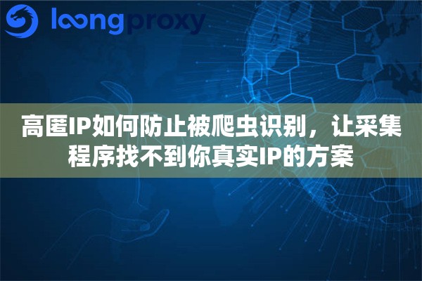 高匿IP如何防止被爬虫识别，让采集程序找不到你真实IP的方案