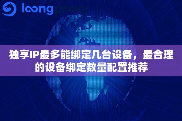 独享IP最多能绑定几台设备，最合理的设备绑定数量配置推荐