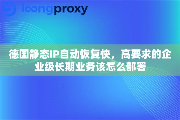 德国静态IP自动恢复快，高要求的企业级长期业务该怎么部署