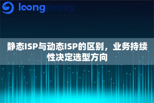 静态ISP与动态ISP的区别，业务持续性决定选型方向