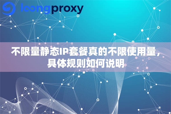 不限量静态IP套餐真的不限使用量，具体规则如何说明