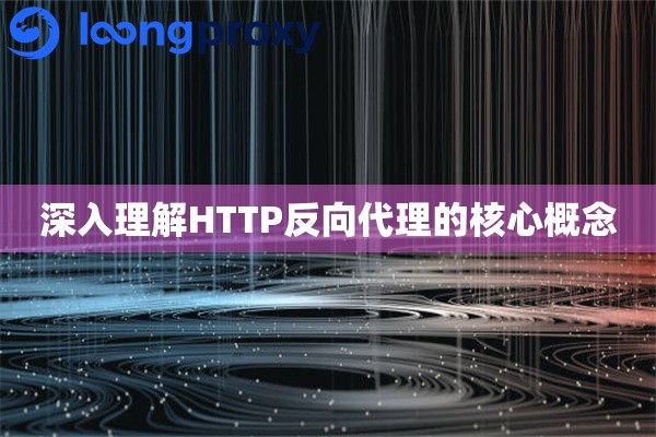 深入理解HTTP反向代理的核心概念